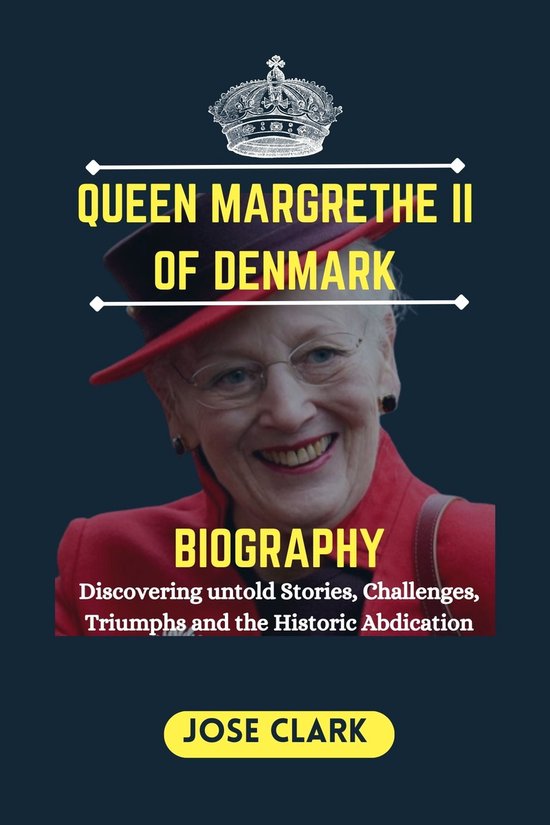 QUEEN MARGRETHE II OF DENMARK BIOGRAPHY (ebook), JOSE CLARK