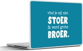Laptop sticker - 14 inch - Broer - Vind je mij niet stoer ik word grote broer - Quotes - Spreuken