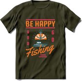 Be Happy Go Fishing - Vissen T-Shirt | Oranje | Grappig Verjaardag Vis Hobby Cadeau Shirt | Dames - Heren - Unisex | Tshirt Hengelsport Kleding Kado - Leger Groen - M