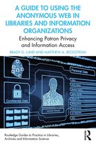 Routledge Guides to Practice in Libraries, Archives and Information Science - A Guide to Using the Anonymous Web in Libraries and Information Organizations