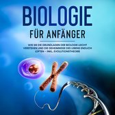 Biologie für Anfänger: Wie Sie die Grundlagen der Biologie leicht verstehen und die Geheimnisse des Lebens endlich lüften – inkl. Evolutionstheorie