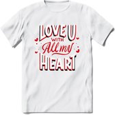 Love U With All My Heart - Valentijn T-Shirt | Grappig Valentijnsdag Cadeautje voor Hem en Haar | Dames - Heren - Unisex | Kleding Cadeau | - Wit - XXL