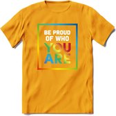 Be Proud Of Who You Are | Pride T-Shirt | Grappig LHBTIQ+ / LGBTQ / Gay / Homo / Lesbi Cadeau Shirt | Dames - Heren - Unisex | Tshirt Kleding Kado | - Geel - M