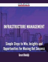 Infrastructure Management - Simple Steps to Win, Insights and Opportunities for Maxing Out Success