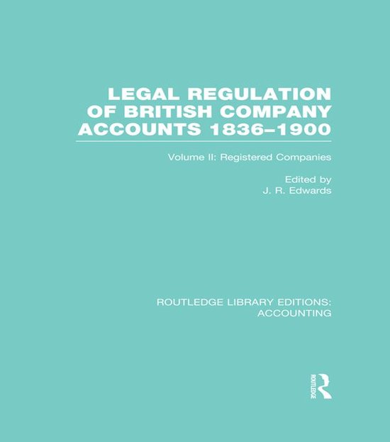 Legal Regulation of British Company Accounts 1836-1900 Volum ... - cover