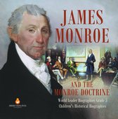 James Monroe and the Monroe Doctrine World Leader Biographies Grade 5 Children's Historical Biographies