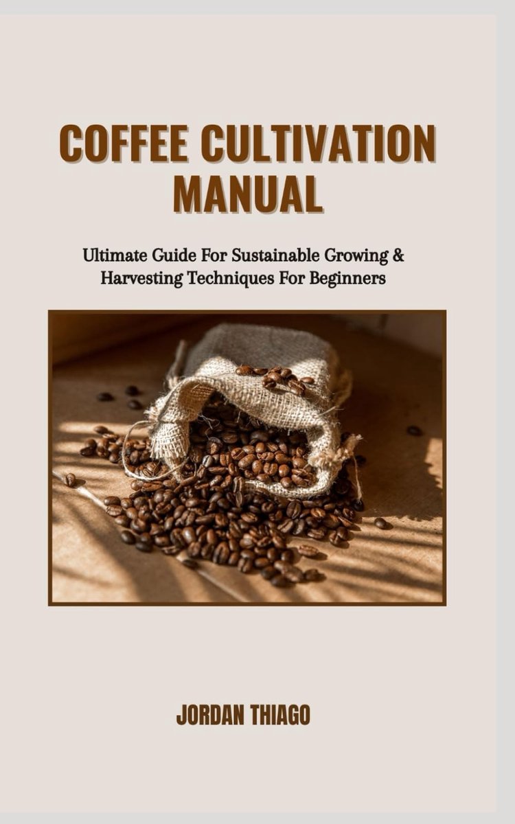 COFFEE CULTIVATION MANUAL: Ultimate Guide For Sustainable Growing & Harvesting Techniques For Beginners - ShopVlot