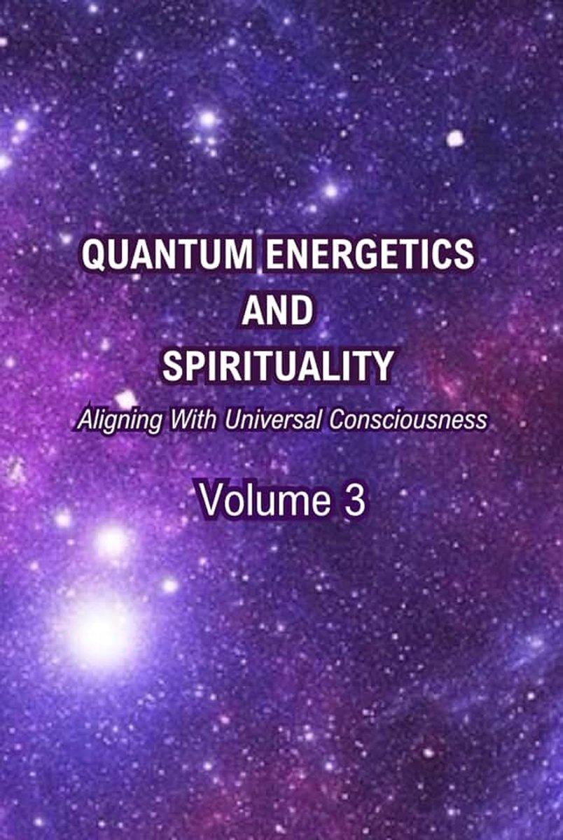Energetics and Spirituality Volume 3: Aligning with Universal Consciousness