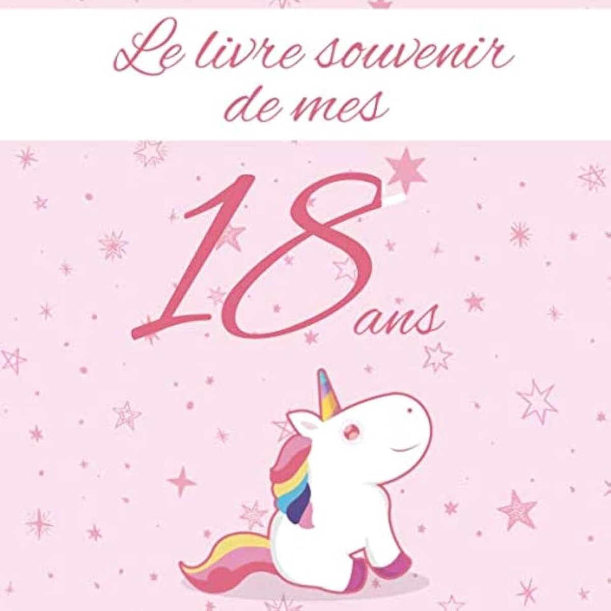 Livre souvenir de mes 18 ans: Joyeux anniversaire - Cadeau d'anniversaire Son Jubilé Livre à Personnaliser Accessoires Journal Intime Decoration Idee - Thème: Licorne