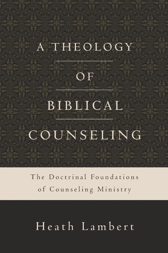 Een theologie van Bijbelse counseling, de doctrinaire grondslagen van counseling ministry door Heath Lambert.