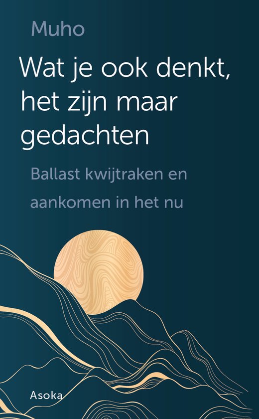 Boekcover met de titel 'Muho Wat je ook denkt, het zijn maar gedachten Ballast kwijtraken en aankomen in het nu'. Abstracte golven met een cirkel erop.