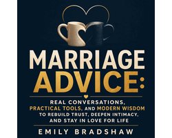 Marriage Advice: Real Conversations, Practical Tools, and Modern Wisdom to Rebuild Trust, Deepen Intimacy, and Stay in Love for Life