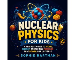 Nuclear Physics for Kids: A Friendly Guide to Atoms, Energy, and the Tiny Particles That Power Our Universe