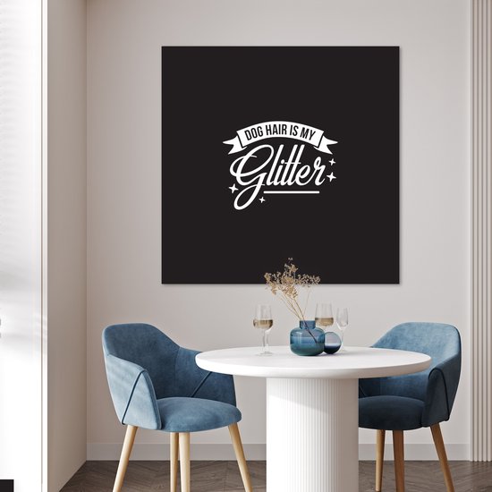 Poster 100x100 cm - Quotes - Dog hair is my glitter - Spreuken - Hond - Posters - Kamer decoratie - Wanddecoratie woonkamer - Muurdecoratie slaapkamer XXL