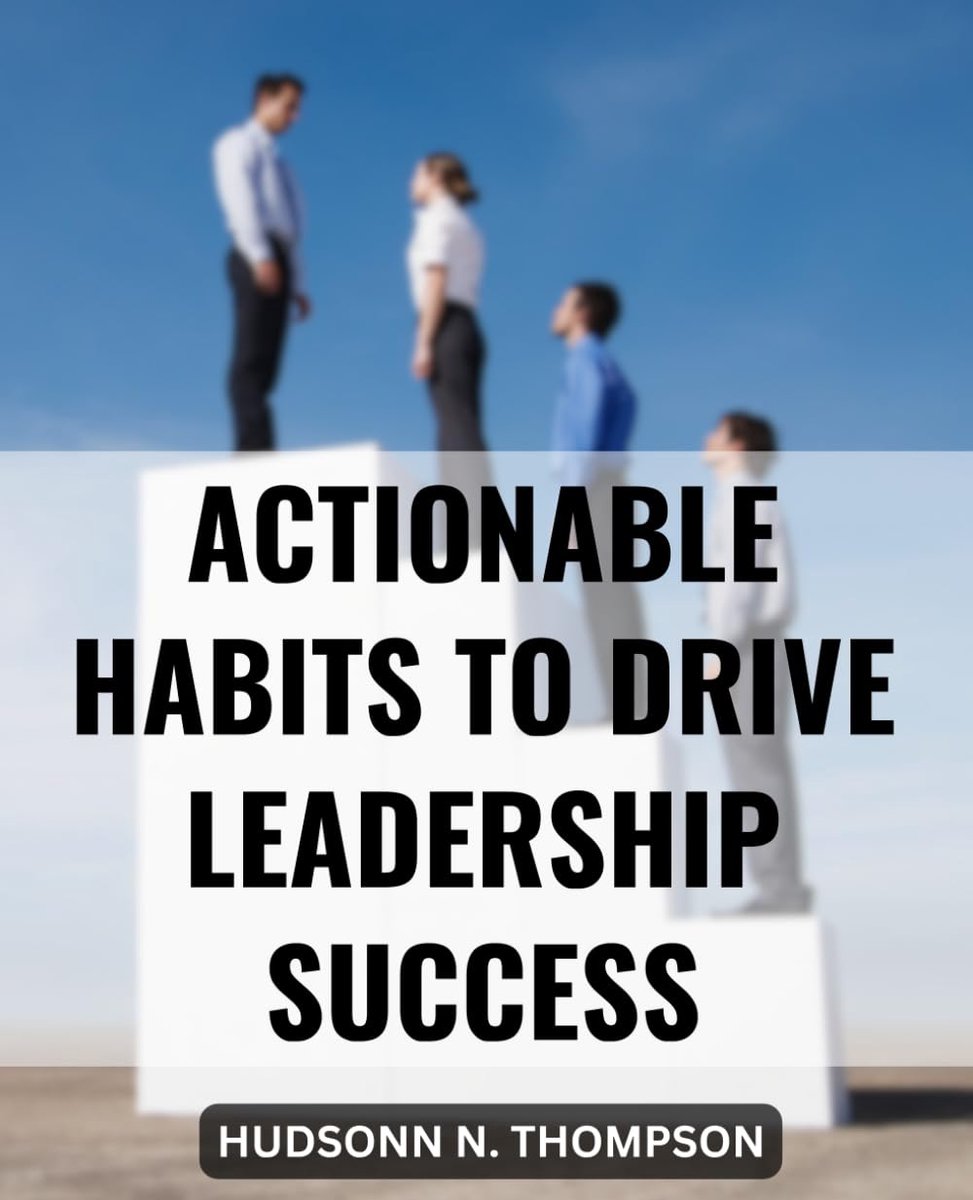 Habits To Drive Leadership Success: Unlocking the Power of Exceptional Leadership Habits | Transform Yourself into a Super Leader with Proven Strategies and Insights