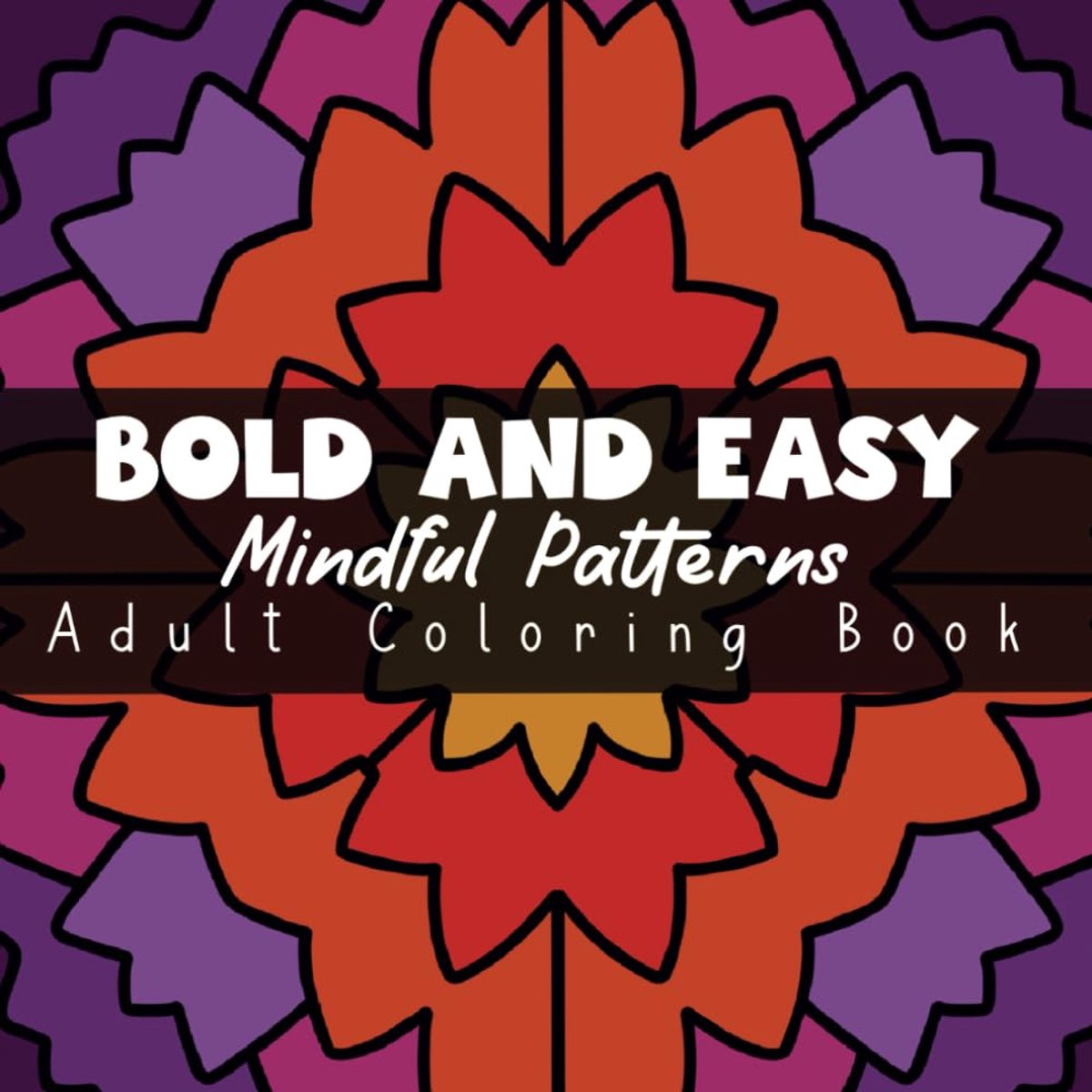 and Easy Mindful Patterns Adult Coloring Book: A Variety of 50 Large Print Designs for a Stress Free Experience
