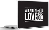 Laptop sticker - 10.1 inch - Quotes - Spreuken - All you need is love and a dog - Hond - 25x18cm - Laptopstickers - Laptop skin - Cover