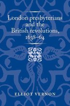 Politics, Culture and Society in Early Modern Britain - London presbyterians and the British revolutions, 1638–64