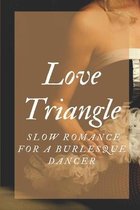Love Triangle: Slow Romance For A Burlesque Dancer