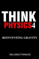 Think Physics 4 - Reinventing Gravity