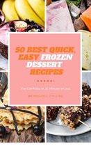 You Can Make in 30 Minutes or Less - 50 Best Quick, Easy Frozen Dessert Recipes