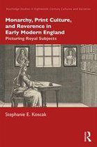 Routledge Studies in Eighteenth-Century Cultures and Societies - Monarchy, Print Culture, and Reverence in Early Modern England