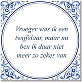 Tegeltje met hangertje - Vroeger was ik een twijfelaar, maar nu ben ik daar niet meer zo zeker van