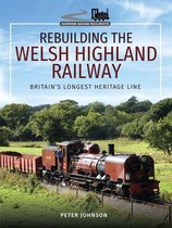 Narrow Gauge Railways - Rebuilding the Welsh Highland Railway
