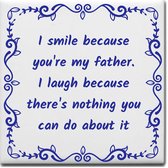Wijsheden tegeltje met spreuk over Vader: I smile because youre my father I laugh because theres nothing you can do about it