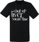 Shut up liver; you're fine heren t-shirt | festival | drank | carnaval | maat M