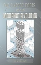 An East Meet West Trilogy - THE CHINESE ROOTS OF THE MODERNISTS REVOLUTION