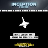 Inception Decoded: Trivia, Curious Facts And Behind The Scenes Secrets - Of The Film Directed By Christopher Nolan