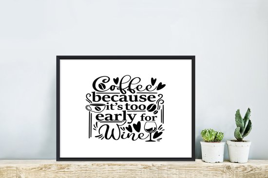 Fotolijst incl. Poster - Quotes - Koffie - Coffee because it's too early for wine - Spreuken - 40x40 cm - Posterlijst