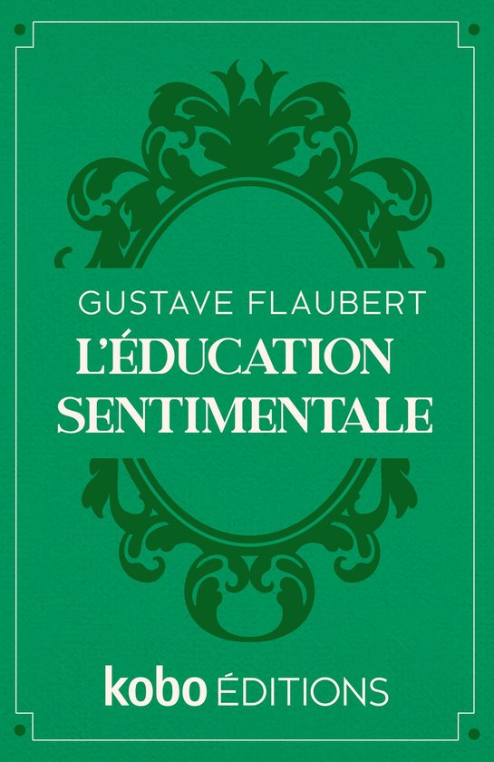 Couverture du livre : L'ÉDUCATION SENTIMENTALE de GUSTAVE FLAUBERT sur fond vert orné de décorations ornées et du logo "kobo ÉDITIONS".