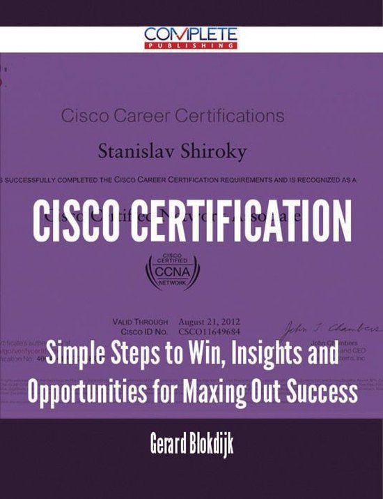Cisco Certification - Simple Steps to Win, Insights and Opportunities for Maxing Out Success
