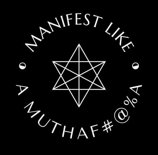 Manifest Like a Muthaf#@%a!