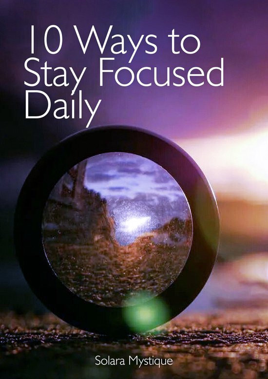 10 Ways to Stay Focused Daily