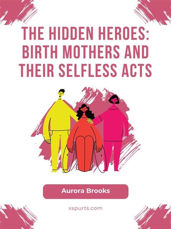 The Hidden Heroes- Birth Mothers and Their Selfless Acts - cover