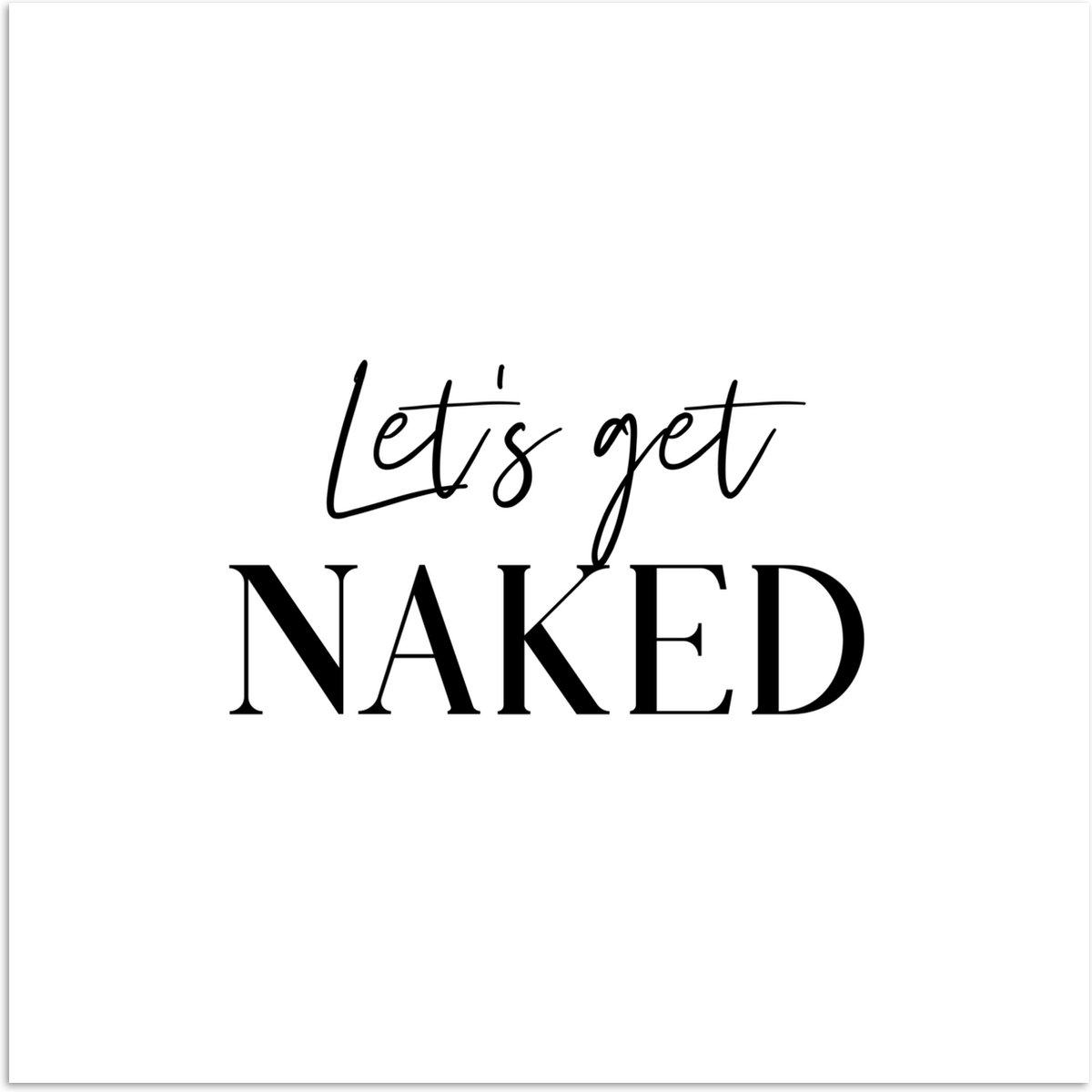 Poster 100x100 cm - Quotes - Let's get naked - Wit - Spreuk - Posters - Wanddecoratie badk
