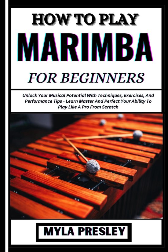 HOW TO PLAY MARIMBA FOR BEGINNERS (ebook), Myla Presley 1230008411433