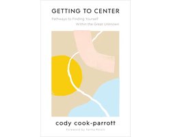 Omslag van Getting to Center Pathways to Finding Yourself Within the Great Unknown