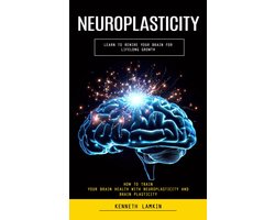 Omslag van Neuroplasticity: Learn to Rewire Your Brain for Lifelong Growth (How to Train Your Brain Health With Neuroplasticity and Brain Plasticity)