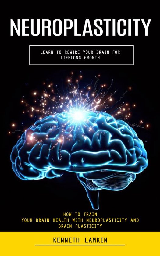 Neuroplasticity: Learn to Rewire Your Brain for Lifelong Gro ... - cover