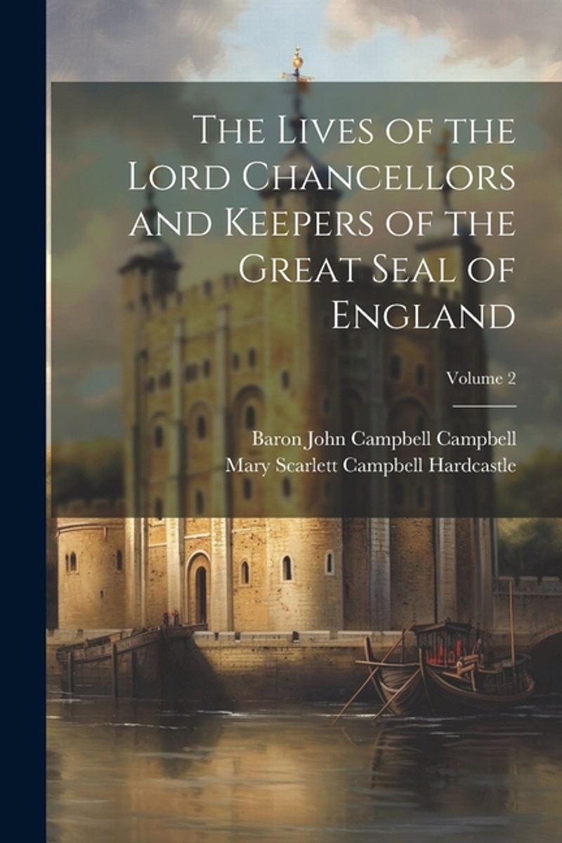The Lives Of The Lord Chancellors And Keepers Of The Great Seal Of England; Volume 2 van Baron John Campbell Campbell