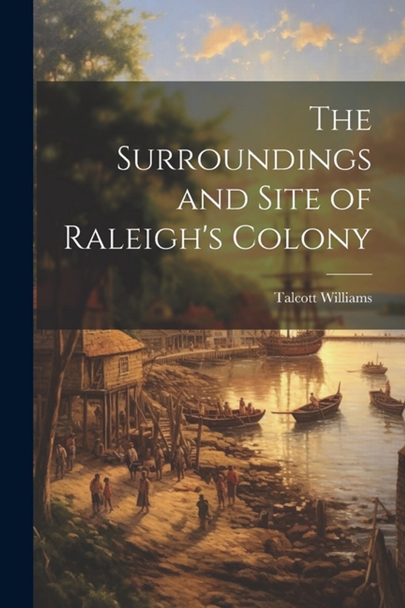 The Surroundings And Site Of Raleigh's Colony van Talcott 1849-1928 Williams