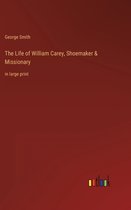 The Life of William Carey, Shoemaker & Missionary