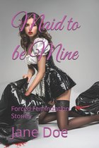 Forced Feminization Stories- Maid to be Mine