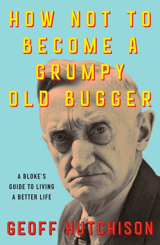 How Not to Become a Grumpy Old Bugger - cover