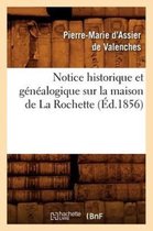 Histoire- Notice Historique Et Généalogique Sur La Maison de la Rochette, (Éd.1856)