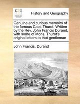 Genuine and Curious Memoirs of the Famous Capt. Thurot. Written by the Rev. John Francis Durand, with Some of Mons. Thurot's Original Letters to That Gentleman